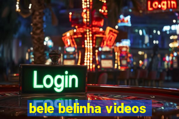 bele belinha videos